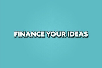 Finance Your Ideas. A Illustration with white text isolated on light green background.