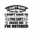 © LUTFAAKTERDESIGNAR - I Don’t Want To Don’t Have To You Can’t Make Me I’m Retired - Retirement t shirts design, Hand drawn lettering phrase, Calligraphy t shirt design, Isolated on white background, svg Files for Cutting