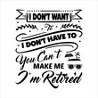 © LUTFAAKTERDESIGNAR - I Don’t Want To Don’t Have To You Can’t Make Me I’m Retired - Retirement t shirts design, Hand drawn lettering phrase, Calligraphy t shirt design, Isolated on white background, svg Files for Cutting