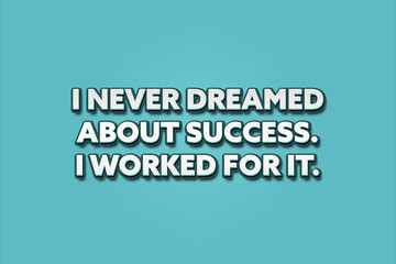 I never dreamed about success I worked for it. A Illustration with white text isolated on light green background.