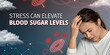 © Justlight - Fact Stress Can Elevate Blood Sugar Levels