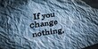 © amelisk - Napkin concept with text “If you change nothing,” symbolizing motivation and change