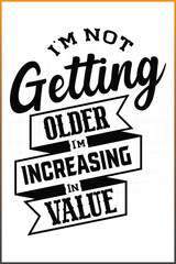 Wall Mural - I'm Not Getting Older I'm Increasing In Value, Old Man Birthday Tshirt Design