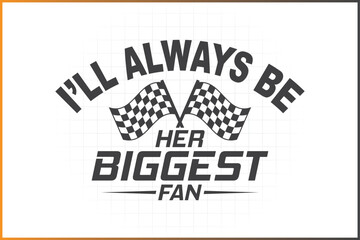 Wall Mural - I'll Always Be Her Biggest Fan, Racing T-shirt Design, Race Birthday Design, Racing Quotes, Pit Crew Family