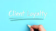 © Leslie - Handwriting text writing Client Loyalty. Concept meaning The result of consistently positive satisfaction to clients.