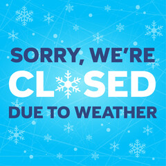 sorry, we’re closed due to weather. winter weather closure. square sign with text, snowflake, ice an