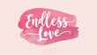 © ธนากร บัวพรหม - Beautiful watercolor brushstroke with the phrase 'Endless Love' in elegant typography, perfect for romantic themes and designs.