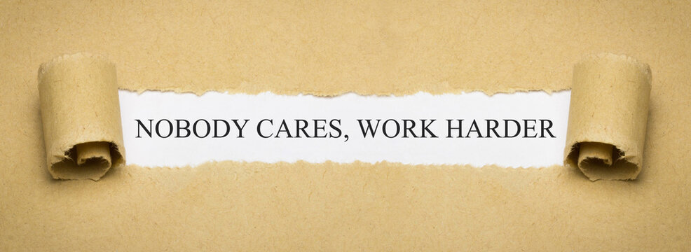 nobody cares, work harder