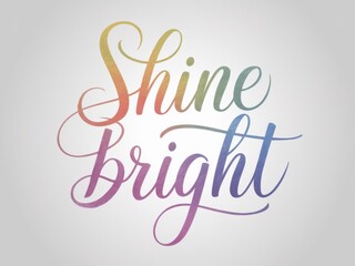 Wall Mural - Shine bright text in colorful, elegant script on a soft background