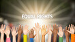 © Eing - Equal rights are symbolized by diverse collection of hands reaching towards bright light, representing unity and hope for justice