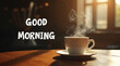 © Ruslan - cup of coffee at table with smoke with big white text GOOD MORNING at left from cup