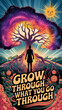 © MachArt - sychedelic-style motivational artwork featuring a vibrant tree of life, a lone figure, and the uplifting phrase 'Grow Through What You Go Through,' symbolizing resilience and self-discovery