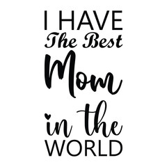 Wall Mural - i have the best mom in the world black letter quote