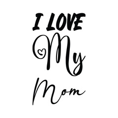 Wall Mural - i love my mom black letters quote