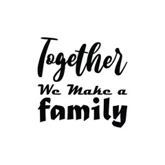 Wall Mural - together we make a family black letter quote
