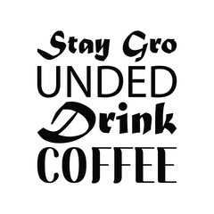 Wall Mural - stay gro unded drink coffee black letter quote
