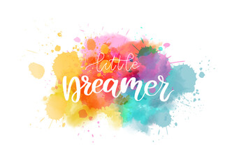 Wall Mural - little dreamer - motivational message. handwritten modern calligraphy inspirational text on multicol