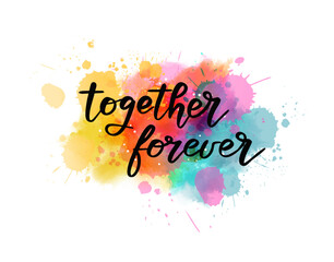 Wall Mural - together forever - handwritten modern calligraphy lettering text on abstract watercolor paint splash