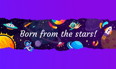 Wall Mural - Born from the stars space quote. Cartoon vector cosmic banner with inspirational and adventurous phrase, whimsical outer space planets, comets, ufos, rockets and playful aliens in fantasy, scifi scene