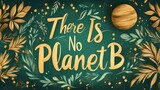 There Is No Planet B A Call to Environmental Action with Golden Leaves and Celestial Elements
