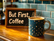 © Zita Stankova - Steaming Coffee Mug with 'But First, Coffee' Sign