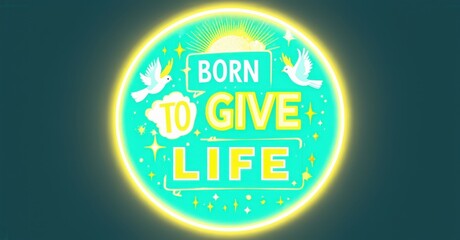 Aufkleber - Bright circular design features text Born to Give Life. Sunburst radiates from center, flanked by doves. Teal background glows with yellow neon outline, stars sparkle around message.