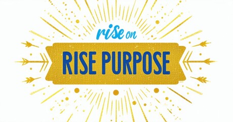 Aufkleber - Golden sparkles surround text reading rise on rise purpose. Bright colors, inspirational message, positive vibes present.