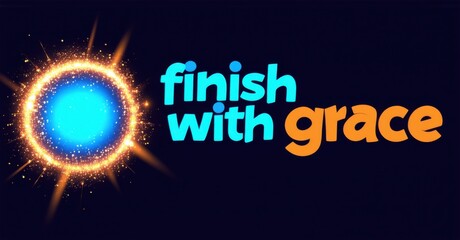 Fototapete - Bright graphic features glowing circle, text reads finish with grace. Dark blue background enhances vibrant colors, positive message.