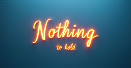 Leinwandbilder - Bright neon script reads Nothing to hold against teal background. Simple typography, glowing effect, modern aesthetic.