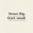 © Paul Studio - Dream Big, Start Small Inspirational Quote for Motivation and Success