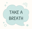 © Natalya - Hand-drawn blue vector illustration with the phrase Take a Breath inside a speech bubble. Surrounded by sparkles, dashes, and bubbles. Ideal for wellness, motivation, and self-care designs.