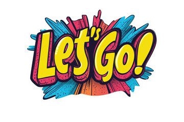 Leinwandbilder - Bold and vibrant graphic displaying the motivational phrase Let's Go on a transparent background, designed with playful colors and energetic bursts for dynamic expression