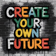 © Ultimate - Create your own future graffiti art on brick wall background inspirational motivational quote design  ,Vector art