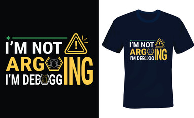 I'm not Arguing I'm debugging, coding humor typography T-shirt Design.

