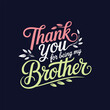 © sumi550 - Thank You For Being My Brother - Elegant Inspiration Typography Quote