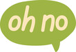 © Miwbie - Hand-drawn green speech bubble with 'Oh No' text. Cartoon vector illustration expressing dismay, surprise, or disappointment.