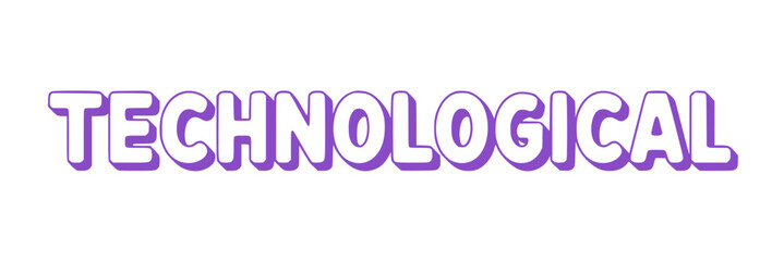 Technological.