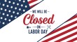 © MdMilon - We will be closed on labor day message with american flag elements, celebrating the holiday and informing about closure