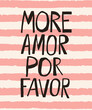 © Elena - More love please text in Spanish on textured stripes background vector illustration. Hand drawn typography retro poster. More amor por favor quote lettering design.