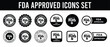 © Icon Legend  - FDA Approved icon set. Food and Drug Administration FDA label, badge, logo, symbol, black, vector, isolated illustration. FDA registered certified, accepted, verified, allowed, authorized made sign