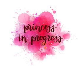 Wall Mural - Princess in progress -  inspirational handwritten modern calligraphy lettering on pink watercolor painted splash. Template typography. Gender reveal conceptual design for baby girl.