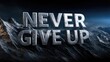 © MMerellinn - Bold metallic text stating 'NEVER GIVE UP' stands firmly on a dark rugged mountain range. This imposing scene inspires strong motivation, firm discipline, and high ambition.