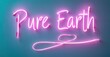 © antishock - Bright pink neon sign displays Pure Earth. Script font over teal background. Simple design, modern aesthetic. Minimalist presentation.