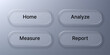 © hiten666 - Four liquid glass morphism buttons with home, analyze, measure, and report words. Modern user interface design for web application or software.