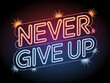 © Kamrunnahar - Inspiring neon sign with the motivational phrase never give up glowing brightly against a dark background with sparks