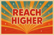 © Viacheslav - Reach Higher Retro Vibe. Reach Higher ? Retro Poster style, bold rounded type centered with halftone dots, radiant rays, sparkles, and upward motion effects,
