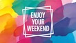 © Naila - Enjoy your weekend text in white frame over colorful watercolor background with vibrant hues and shades