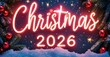 © antishock - Bright neon Christmas sign with year 2026. Festive decorations include ornaments, snow, fir branches, sparkling lights. Holiday season imagery.