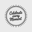 © Tabinda - Celebrate Every Moment | Minimalist Black and White Inspirational Quote DesignElegant Circular Typography Emblem | Celebrate Every Moment Quote Art