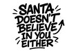 © Carmina - Sarcastic urban graffiti lettering quote Santa doesn’t believe in you either, ironic handwritten Christmas phrase, textured street art font sketch, airbrush slogan design